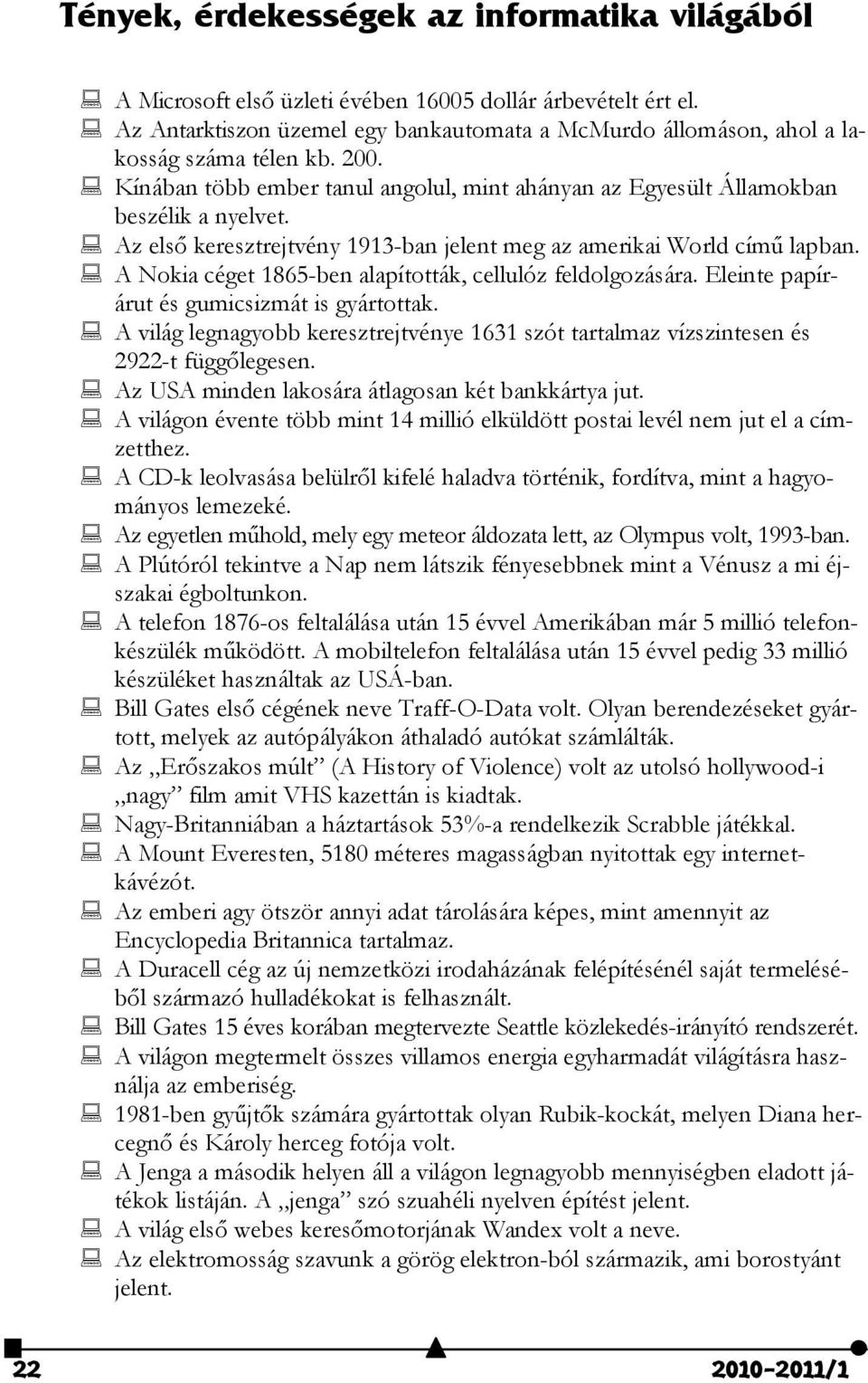 Az első keresztrejtvény 1913-ban jelent meg az amerikai World című lapban. A Nokia céget 1865-ben alapították, cellulóz feldolgozására. Eleinte papírárut és gumicsizmát is gyártottak.