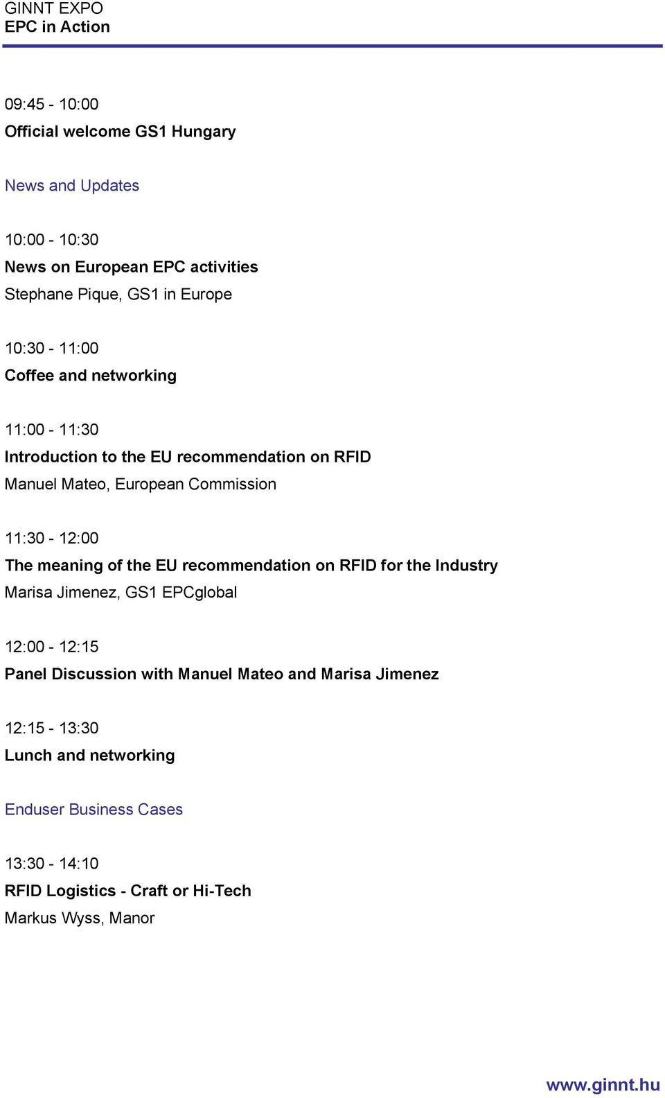 11:30-12:00 The meaning of the EU recommendation on RFID for the Industry Marisa Jimenez, GS1 EPCglobal 12:00-12:15 Panel Discussion with