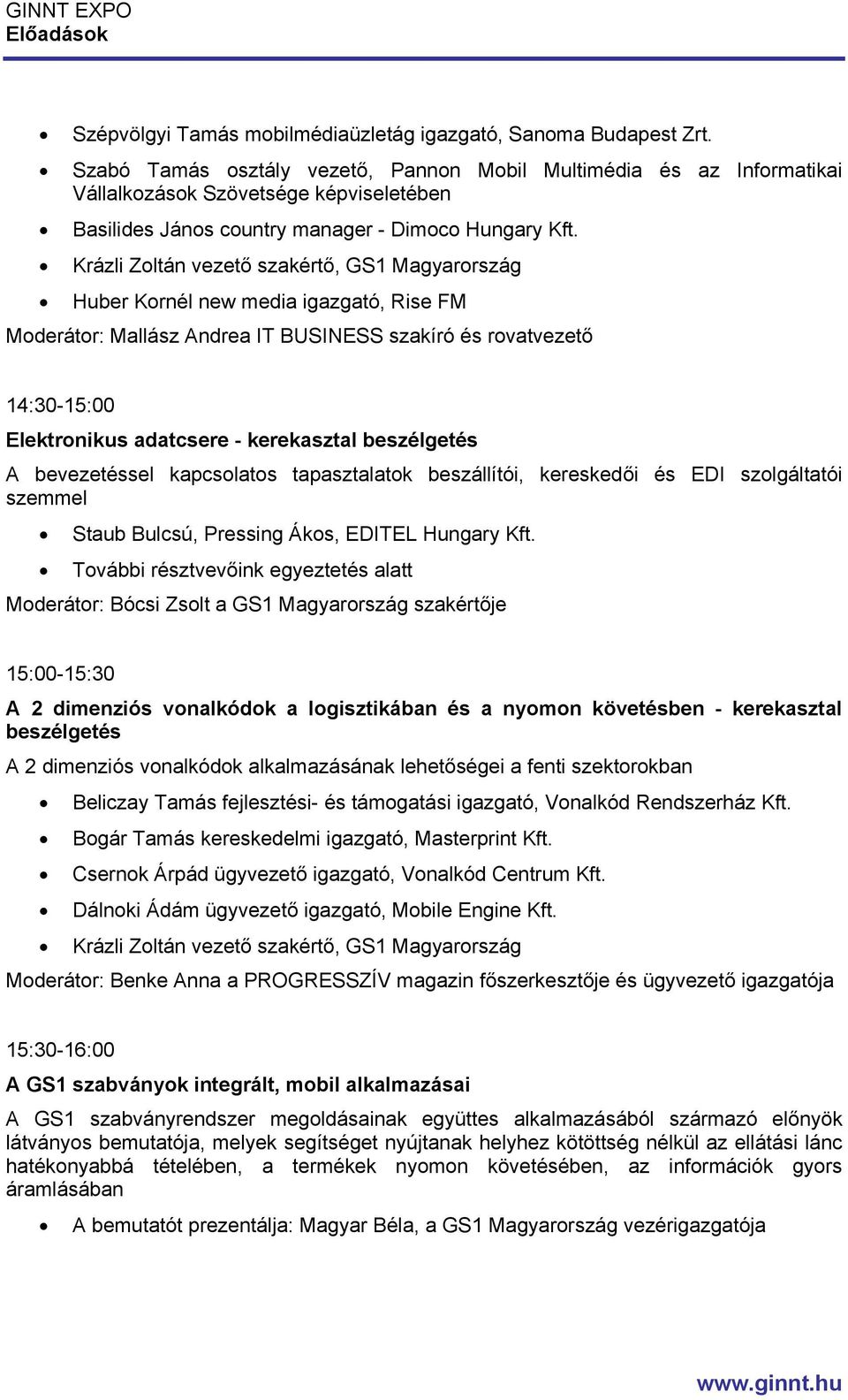 Krázli Zoltán vezető szakértő, GS1 Magyarország Huber Kornél new media igazgató, Rise FM Moderátor: Mallász Andrea IT BUSINESS szakíró és rovatvezető 14:30-15:00 Elektronikus adatcsere - kerekasztal