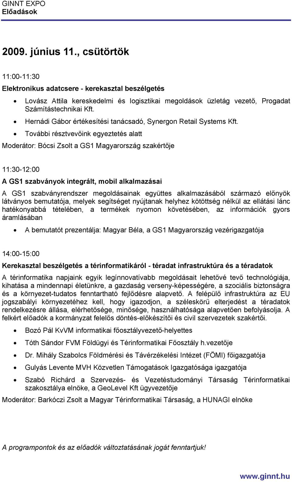 További résztvevőink egyeztetés alatt Moderátor: Bócsi Zsolt a GS1 Magyarország szakértője 11:30-12:00 A GS1 szabványok integrált, mobil alkalmazásai A GS1 szabványrendszer megoldásainak együttes