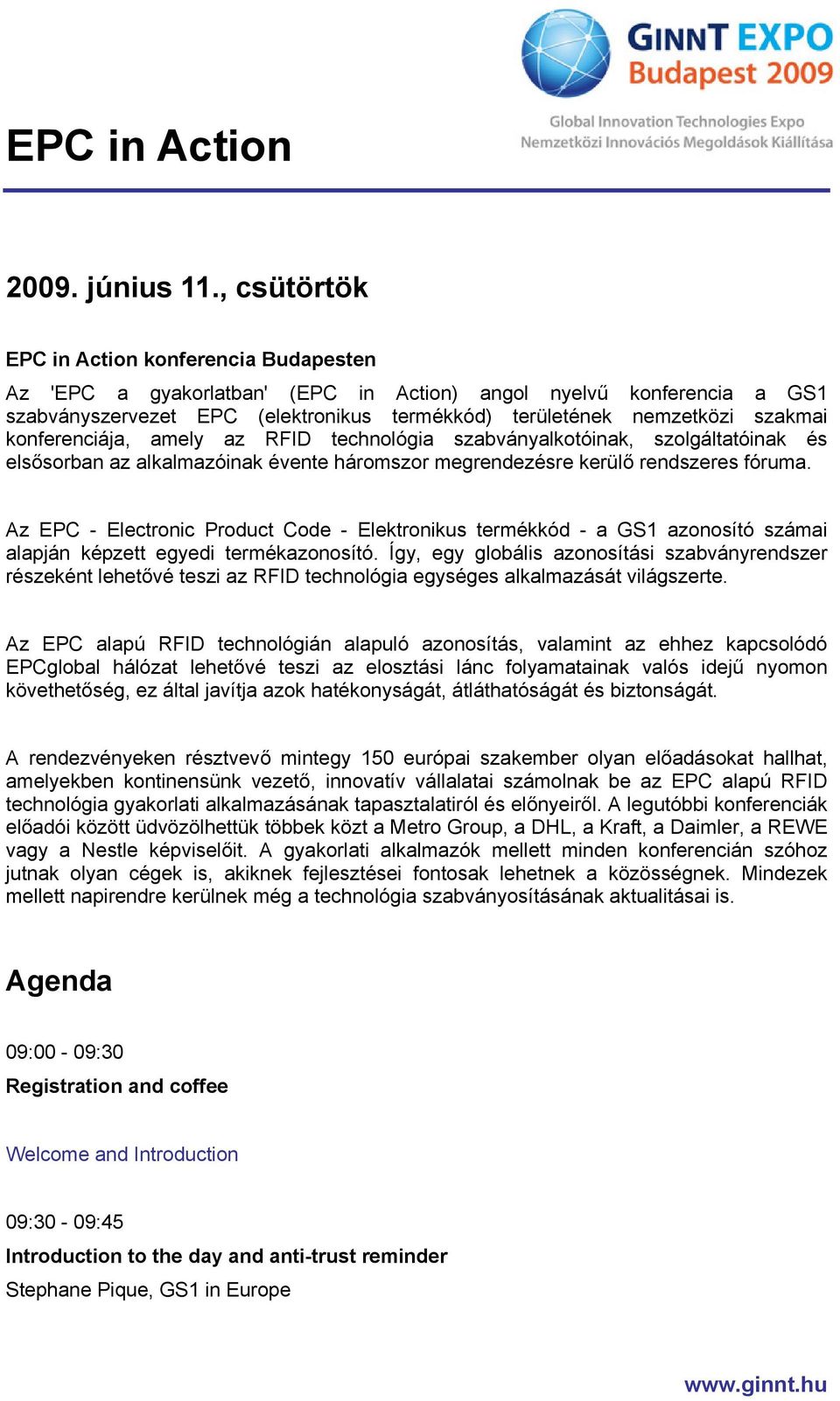 konferenciája, amely az RFID technológia szabványalkotóinak, szolgáltatóinak és elsősorban az alkalmazóinak évente háromszor megrendezésre kerülő rendszeres fóruma.