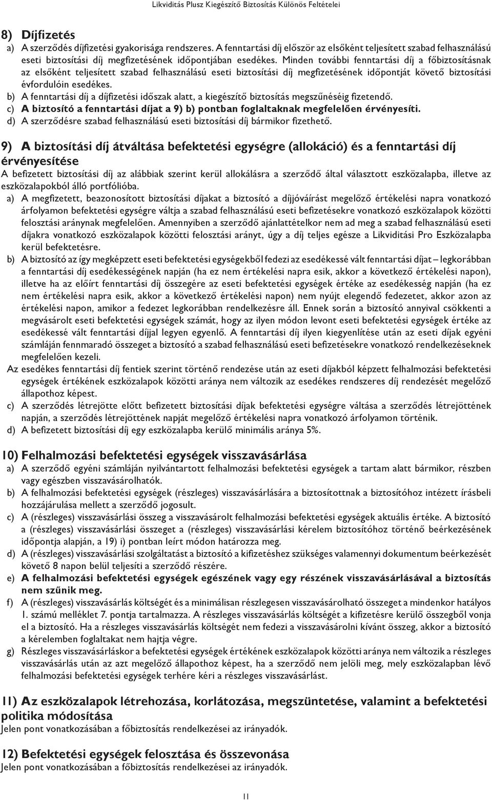 b) A fenntartási díj a díjfizetési időszak alatt, a kiegészítő biztosítás megszűnéséig fizetendő. c) A biztosító a fenntartási díjat a 9) b) pontban foglaltaknak megfelelően érvényesíti.