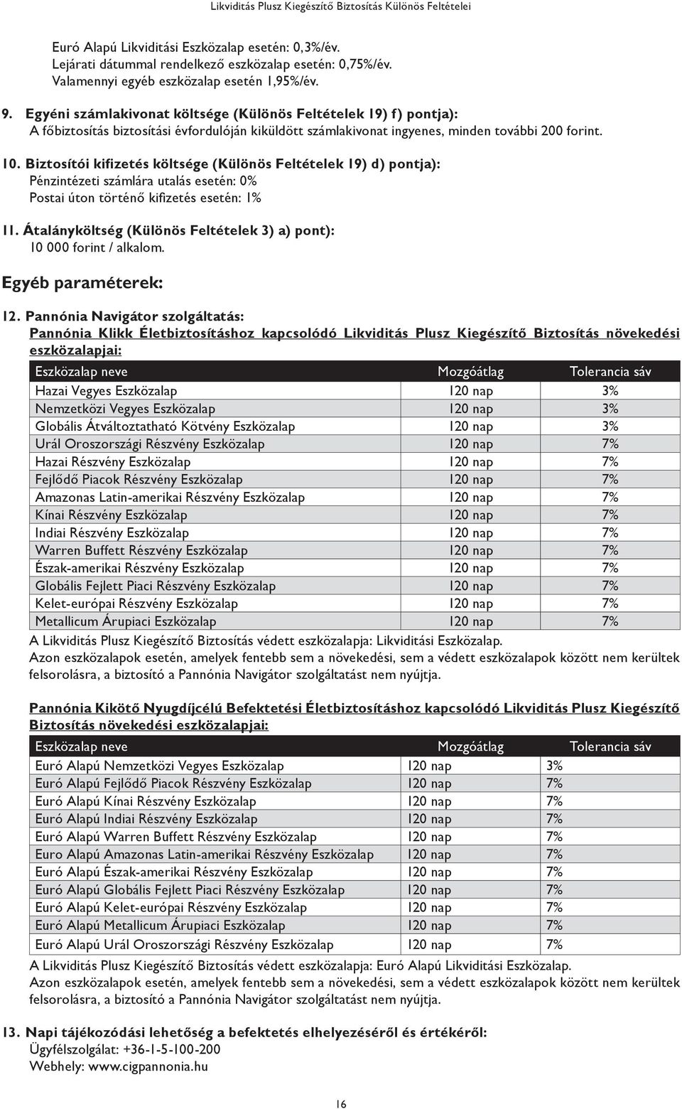 Biztosítói kifizetés költsége (Különös Feltételek 19) d) pontja): Pénzintézeti számlára utalás esetén: 0% Postai úton történő kifizetés esetén: 1% 11.