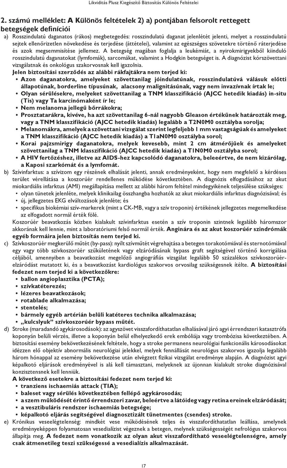 A betegség magában foglalja a leukémiát, a nyirokmirigyekből kiinduló rosszindulatú daganatokat (lymfomák), sarcomákat, valamint a Hodgkin betegséget is.