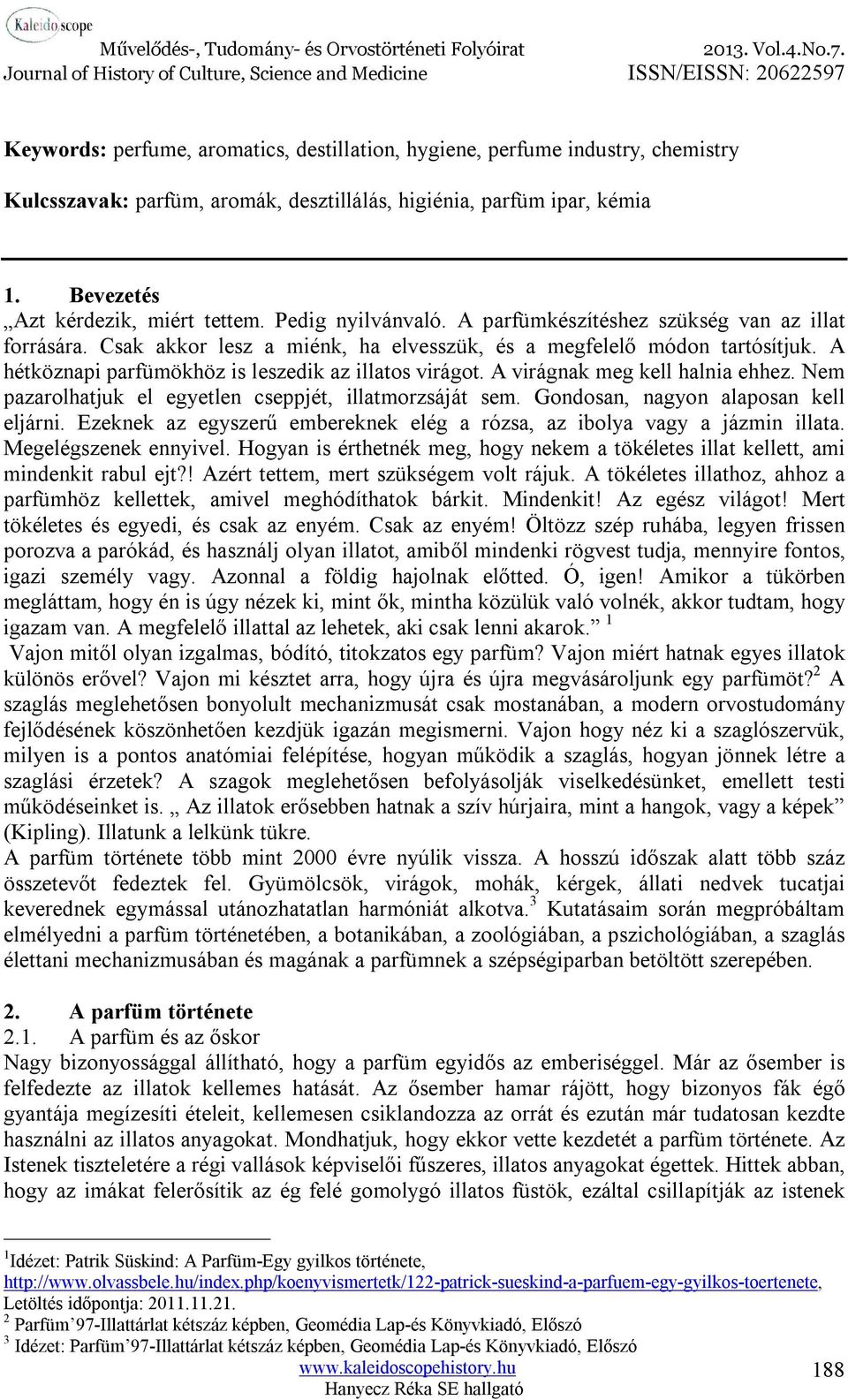 A virágnak meg kell halnia ehhez. Nem pazarolhatjuk el egyetlen cseppjét, illatmorzsáját sem. Gondosan, nagyon alaposan kell eljárni.