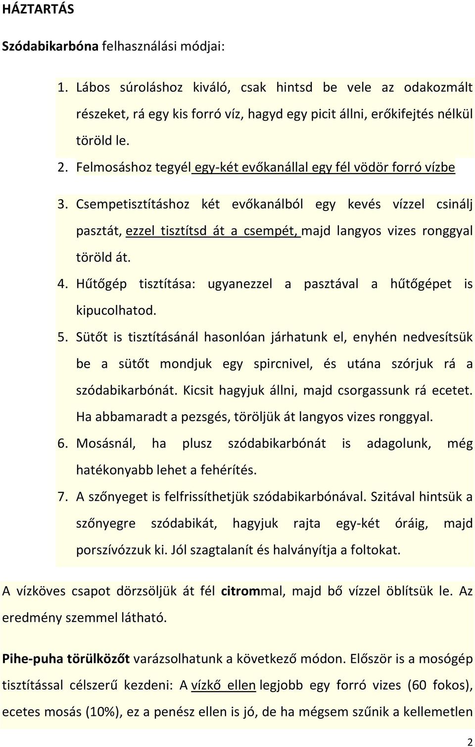 Csempetisztításhoz két evőkanálból egy kevés vízzel csinálj pasztát, ezzel tisztítsd át a csempét, majd langyos vizes ronggyal töröld át. 4.