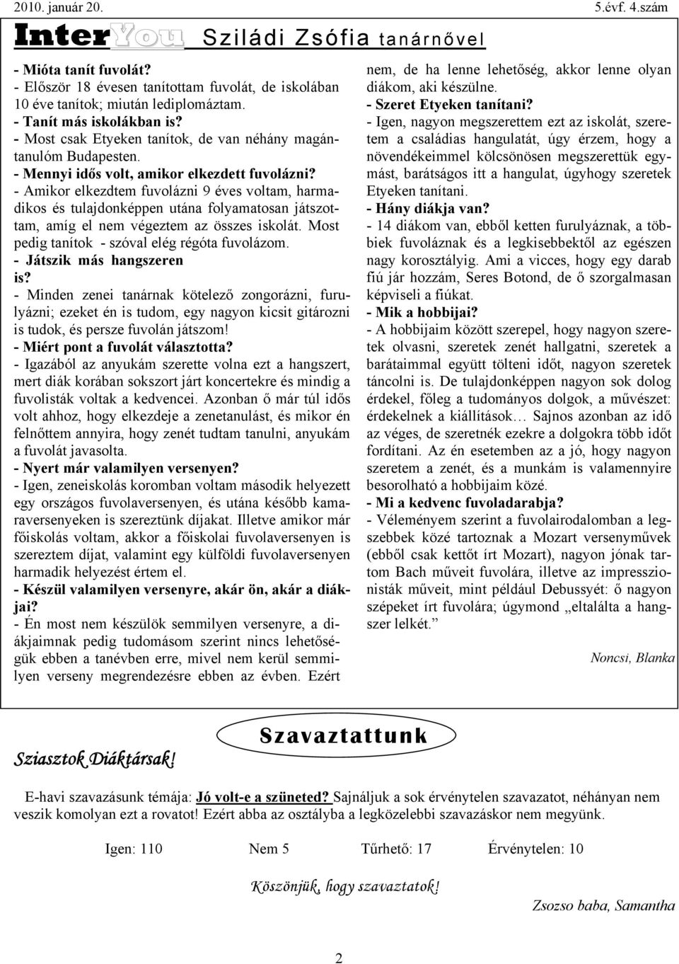 - Amikor elkezdtem fuvolázni 9 éves voltam, harmadikos és tulajdonképpen utána folyamatosan játszottam, amíg el nem végeztem az összes iskolát. Most pedig tanítok - szóval elég régóta fuvolázom.