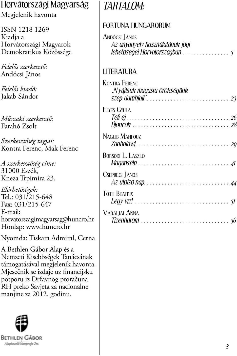 hr Honlap: www.huncro.hr Nyomda: Tiskara Admiral, Cerna A Bethlen Gábor Alap és a Nemzeti Kisebbségek Tanácsának támogatásával megjelenik havonta.