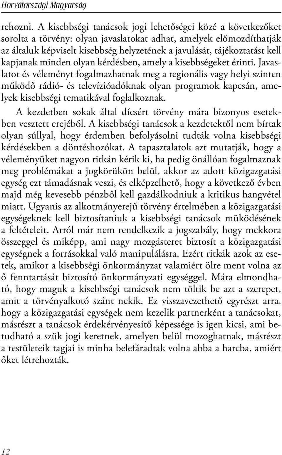 kell kapjanak minden olyan kérdésben, amely a kisebbségeket érinti.