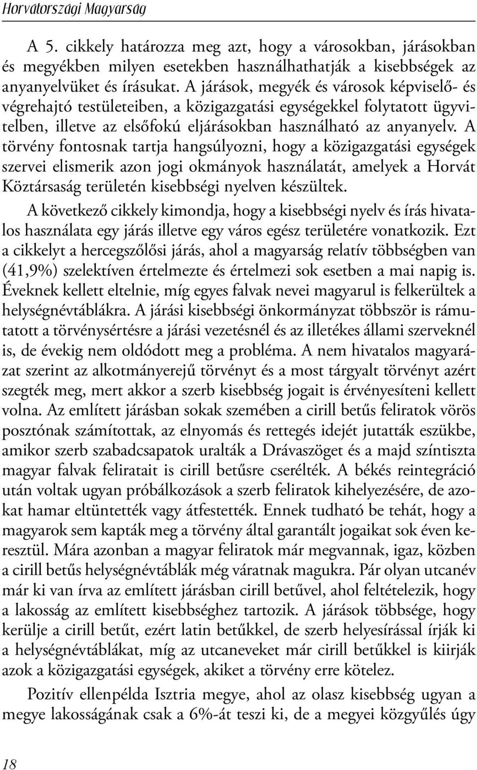 A törvény fontosnak tartja hangsúlyozni, hogy a közigazgatási egységek szervei elismerik azon jogi okmányok használatát, amelyek a Horvát Köztársaság területén kisebbségi nyelven készültek.