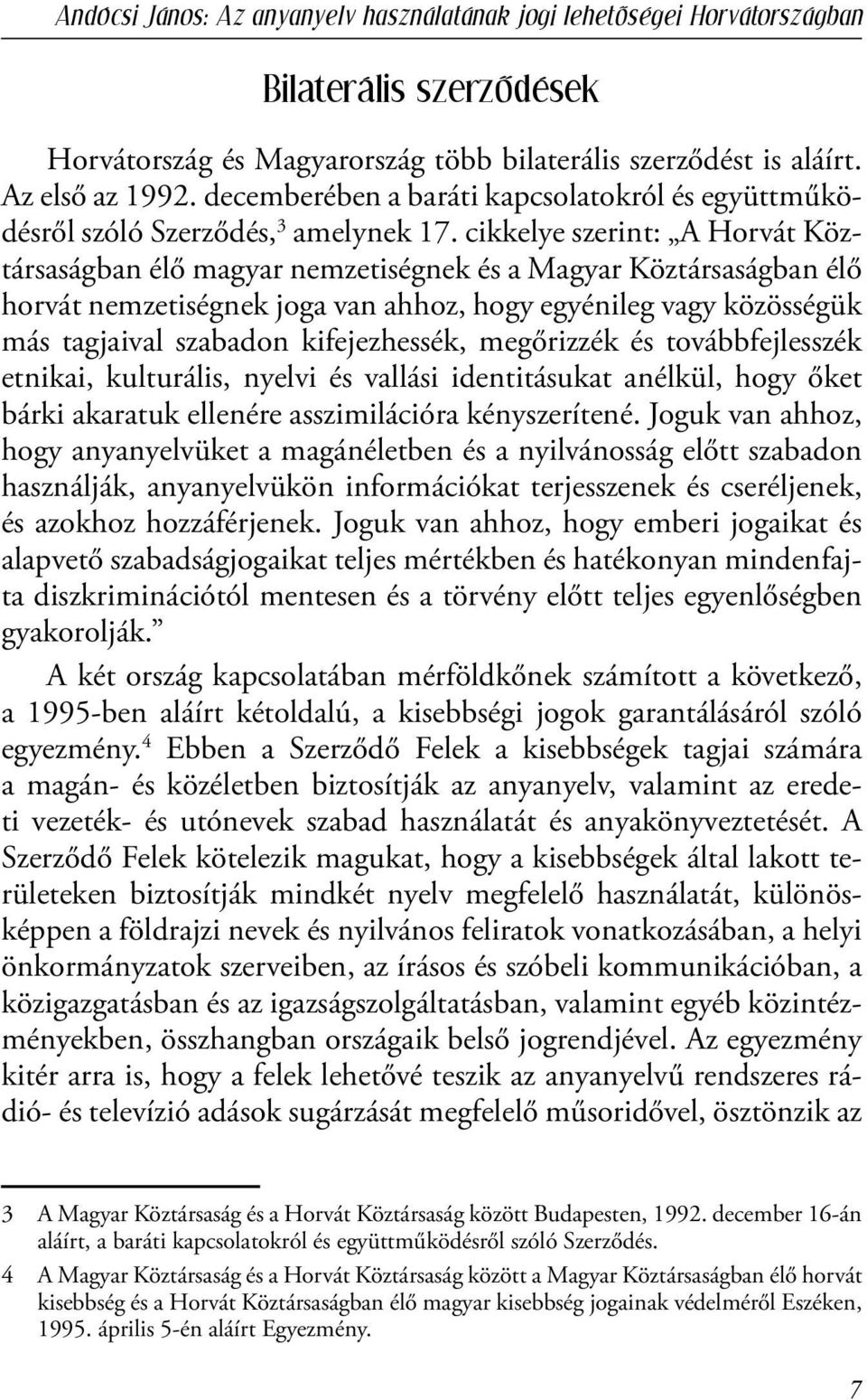 cikkelye szerint: A Horvát Köztársaságban élő magyar nemzetiségnek és a Magyar Köztársaságban élő horvát nemzetiségnek joga van ahhoz, hogy egyénileg vagy közösségük más tagjaival szabadon