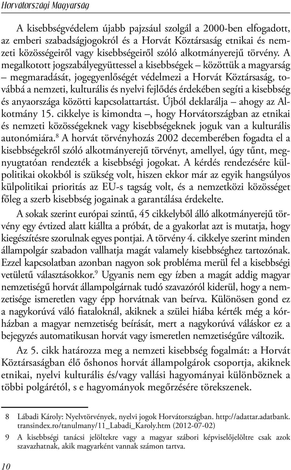 a kisebbség és anyaországa közötti kapcsolattartást. Újból deklarálja ahogy az Alkotmány 15.