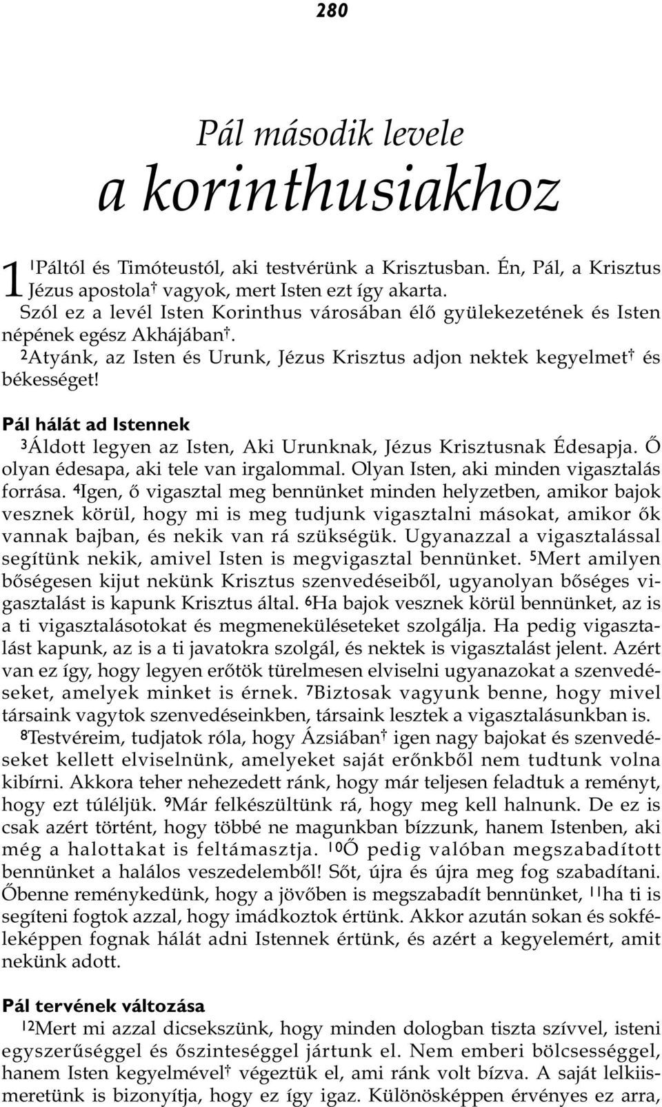 Pál hálát ad Istennek 3Áldott legyen az Isten, Aki Urunknak, Jézus Krisztusnak Édesapja. Ő olyan édesapa, aki tele van irgalommal. Olyan Isten, aki minden vigasztalás forrása.