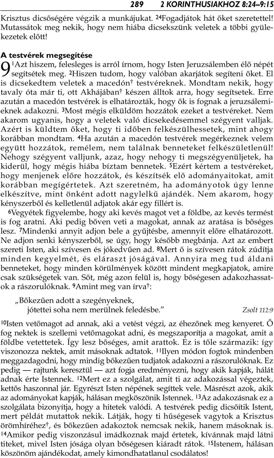 El is dicsekedtem veletek a macedón * testvéreknek. Mondtam nekik, hogy tavaly óta már ti, ott Akhájában * készen álltok arra, hogy segítsetek.