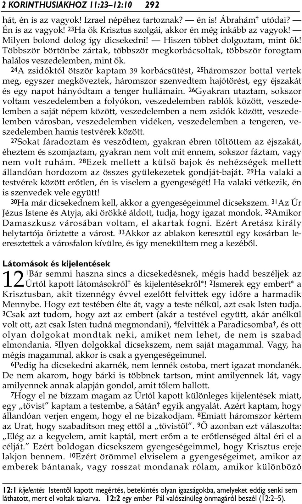 24A zsidóktól ötször kaptam 39 korbácsütést, 25 háromszor bottal vertek meg, egyszer megköveztek, háromszor szenvedtem hajótörést, egy éjszakát és egy napot hányódtam a tenger hullámain.