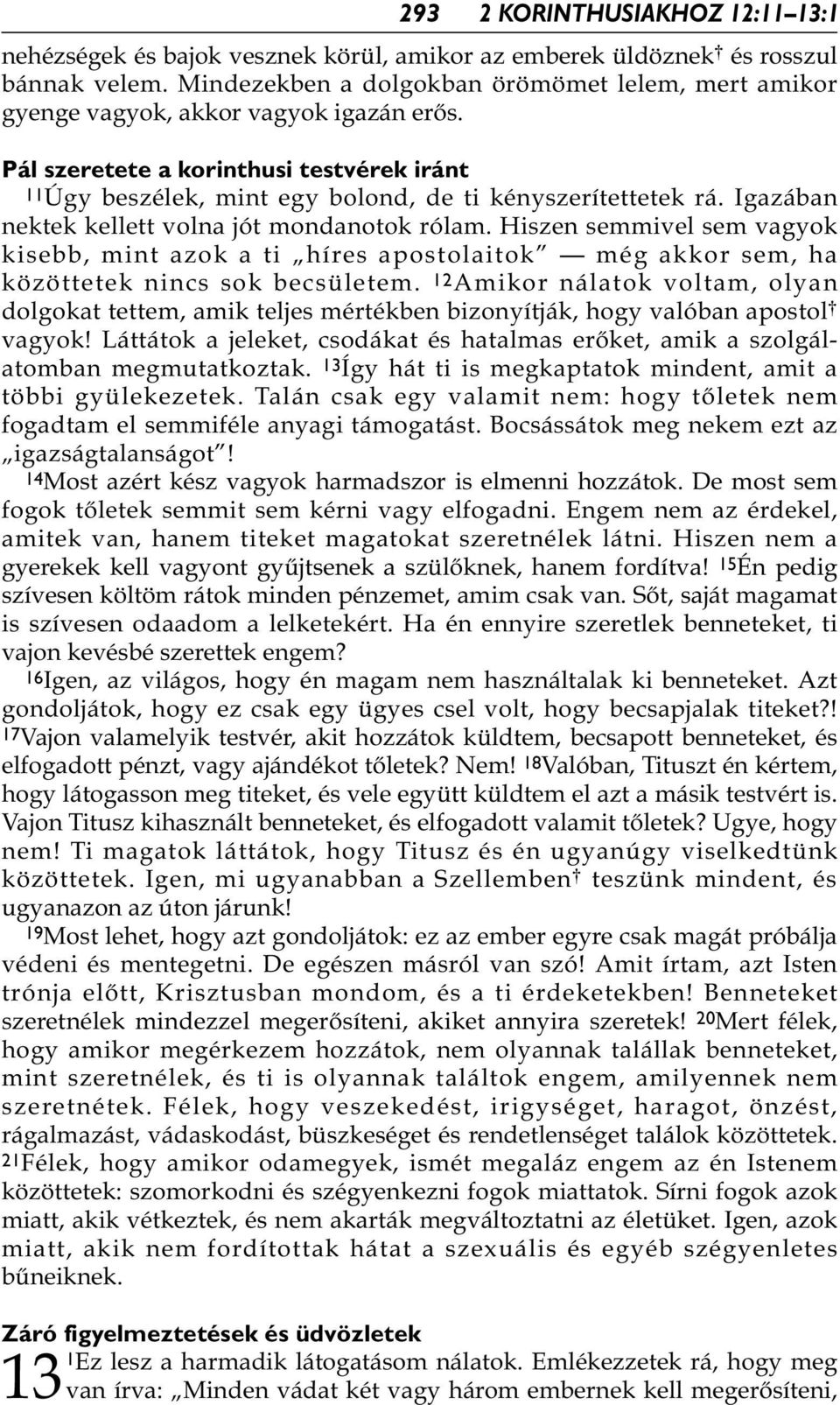 Igazában nektek kellett volna jót mondanotok rólam. Hiszen semmivel sem vagyok kisebb, mint azok a ti híres apostolaitok még akkor sem, ha közöttetek nincs sok becsületem.