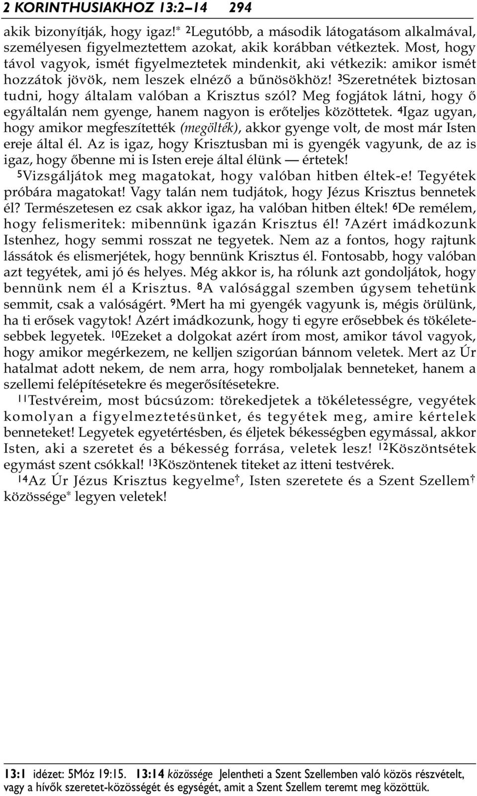 Meg fogjátok látni, hogy ő egyáltalán nem gyenge, hanem nagyon is erőteljes közöttetek. 4 Igaz ugyan, hogy amikor megfeszítették (megölték), akkor gyenge volt, de most már Isten ereje által él.