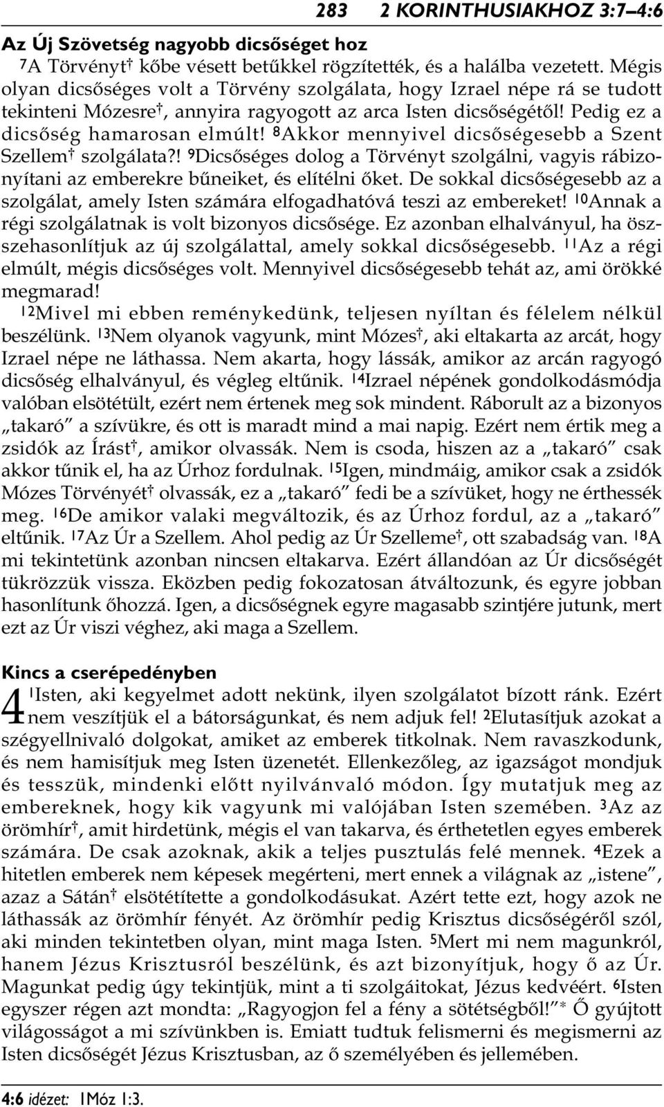 8 Akkor mennyivel dicsőségesebb a Szent Szellem * szolgálata?! 9 Dicsőséges dolog a Törvényt szolgálni, vagyis rábizonyítani az emberekre bűneiket, és elítélni őket.