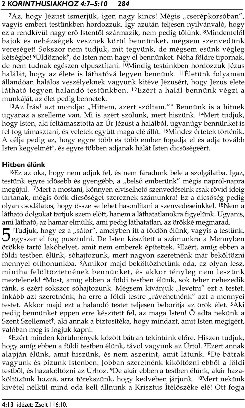 Sokszor nem tudjuk, mit tegyünk, de mégsem esünk végleg kétségbe! 9 Üldöznek *,deisten nem hagy el bennünket. Néha földre tipornak, de nem tudnak egészen elpusztítani.