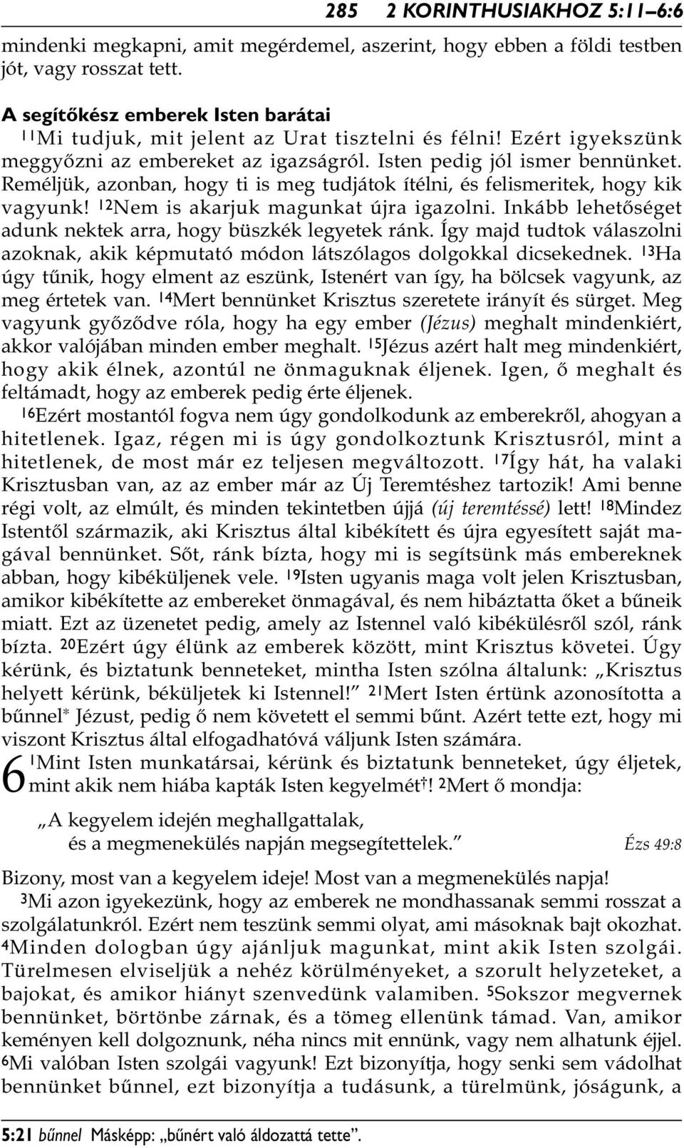 Reméljük, azonban, hogy ti is meg tudjátok ítélni, és felismeritek, hogy kik vagyunk! 12 Nem is akarjuk magunkat újra igazolni. Inkább lehetőséget adunk nektek arra, hogy büszkék legyetek ránk.