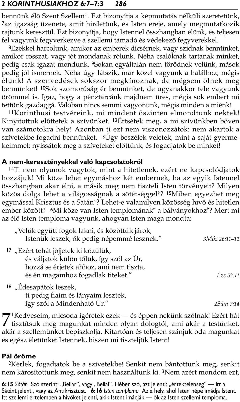 8Ezekkel harcolunk, amikor az emberek dicsérnek, vagy szidnak bennünket, amikor rosszat, vagy jót mondanak rólunk. Néha csalóknak tartanak minket, pedig csak igazat mondunk.