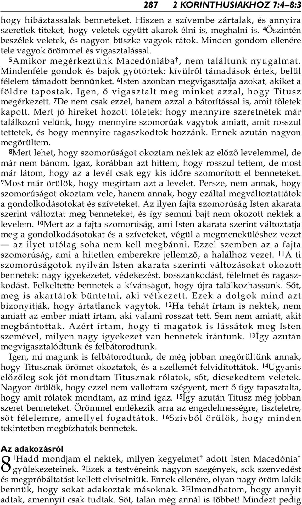 Mindenféle gondok és bajok gyötörtek: kívülről támadások értek, belül félelem támadott bennünket. 6 Isten azonban megvigasztalja azokat, akiket a földre tapostak.