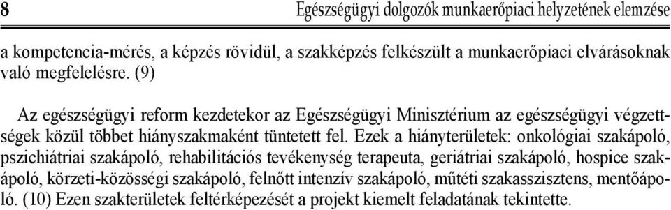 Ezek a hiányterületek: onkológiai szakápoló, pszichiátriai szakápoló, rehabilitációs tevékenység terapeuta, geriátriai szakápoló, hospice szakápoló,