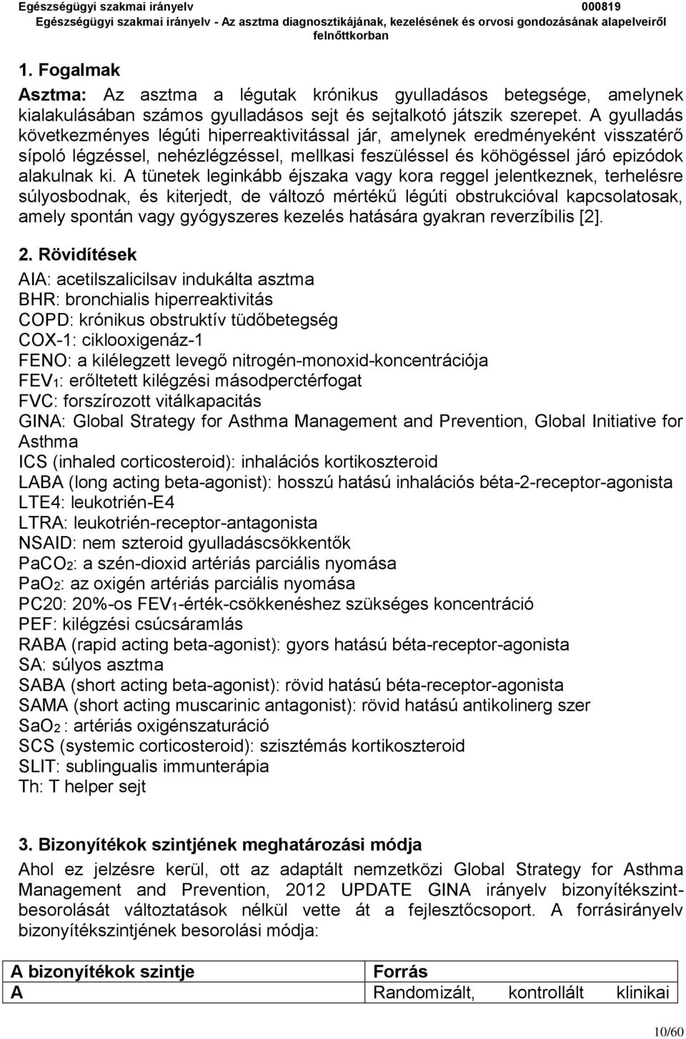 A tünetek leginkább éjszaka vagy kora reggel jelentkeznek, terhelésre súlyosbodnak, és kiterjedt, de változó mértékű légúti obstrukcióval kapcsolatosak, amely spontán vagy gyógyszeres kezelés