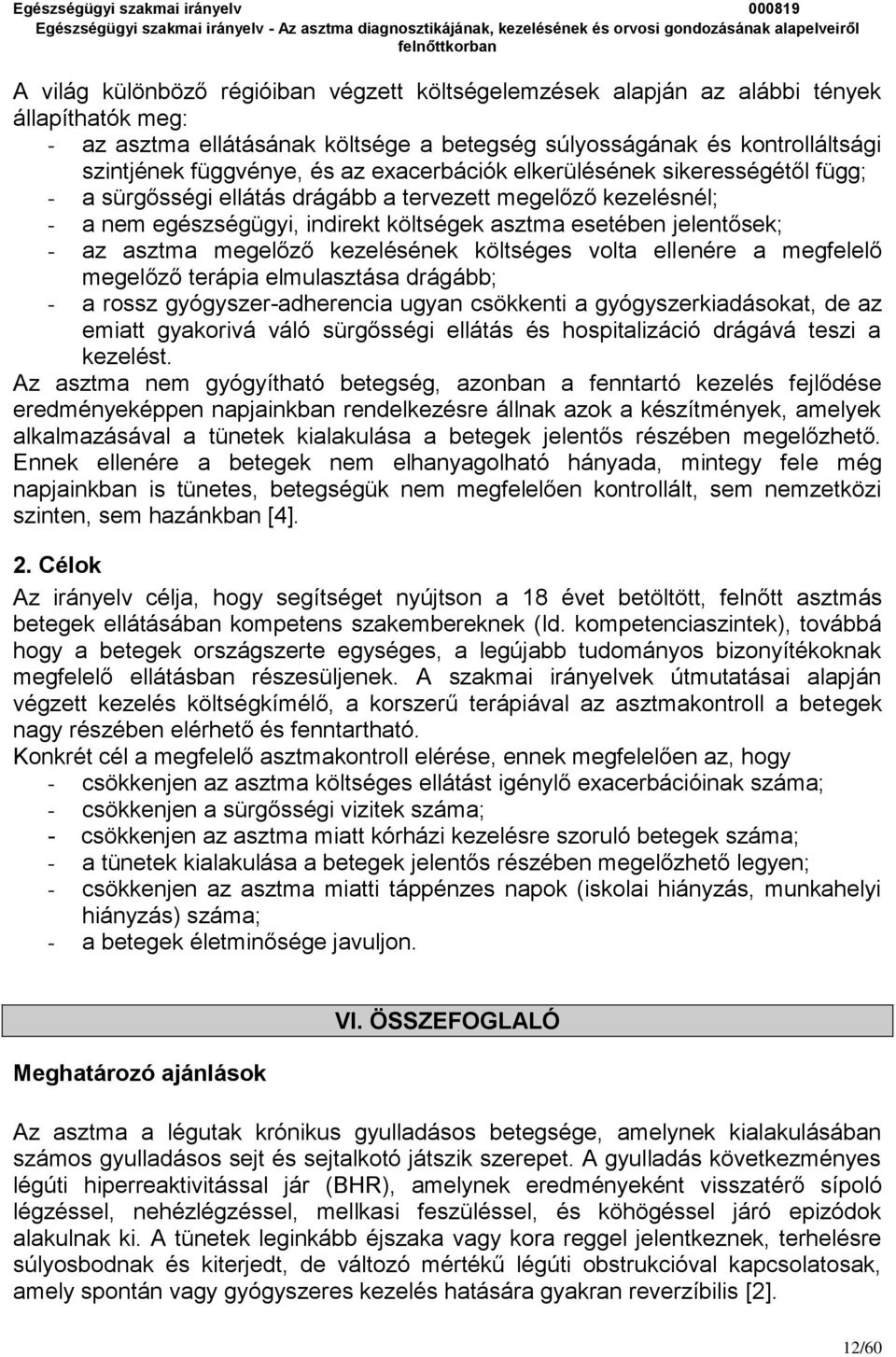 megelőző kezelésének költséges volta ellenére a megfelelő megelőző terápia elmulasztása drágább; - a rossz gyógyszer-adherencia ugyan csökkenti a gyógyszerkiadásokat, de az emiatt gyakorivá váló