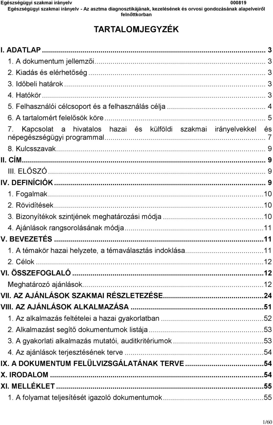 .. 9 1. Fogalmak...10 2. Rövidítések...10 3. Bizonyítékok szintjének meghatározási módja...10 4. Ajánlások rangsorolásának módja...11 V. BEVEZETÉS...11 1.