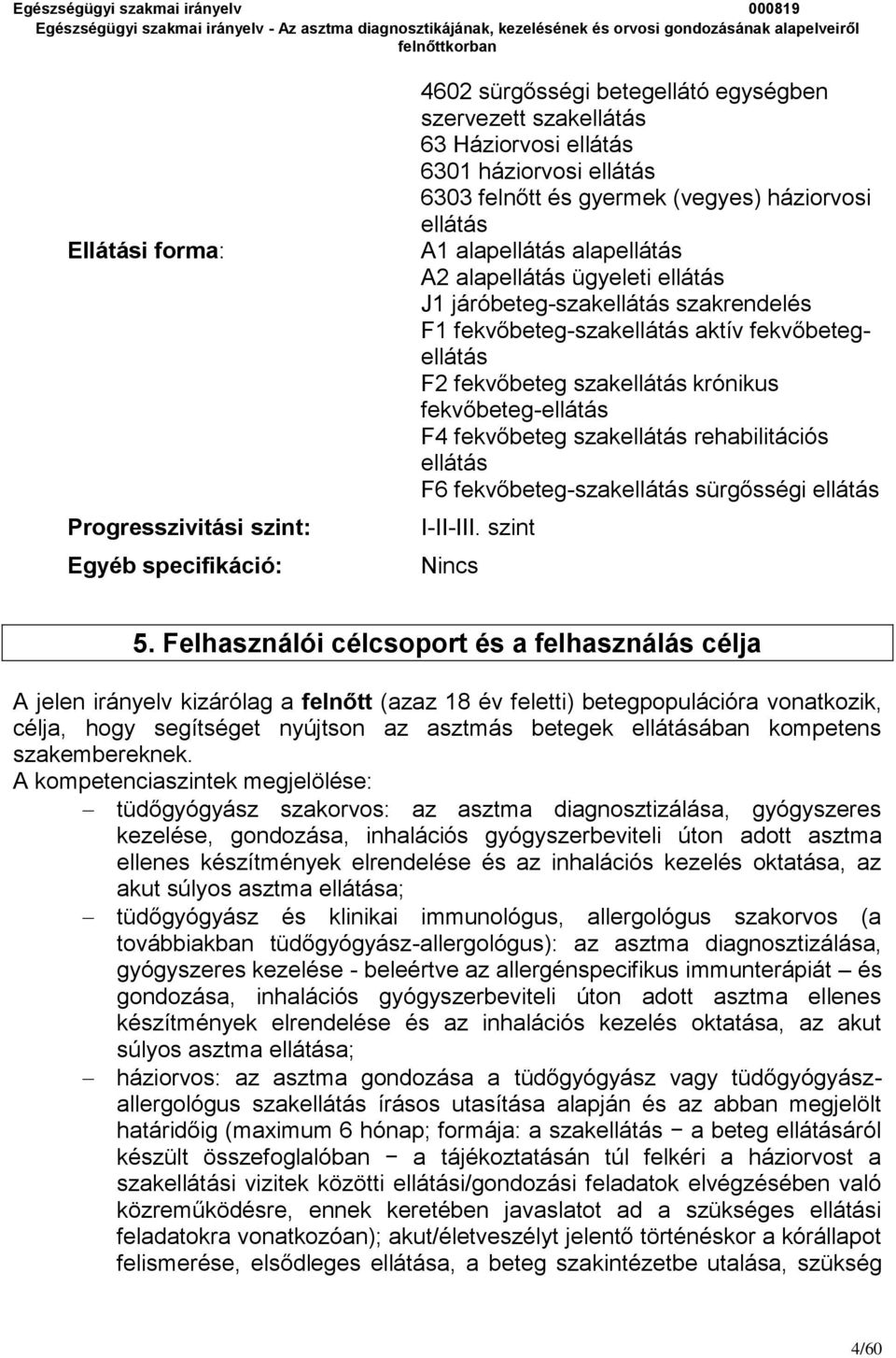 krónikus fekvőbeteg-ellátás F4 fekvőbeteg szakellátás rehabilitációs ellátás F6 fekvőbeteg-szakellátás sürgősségi ellátás I-II-III. szint Nincs 5.