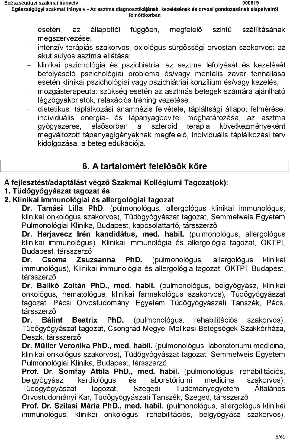 kezelés; mozgásterapeuta: szükség esetén az asztmás betegek számára ajánlható légzőgyakorlatok, relaxációs tréning vezetése; dietetikus: táplálkozási anamnézis felvétele, tápláltsági állapot