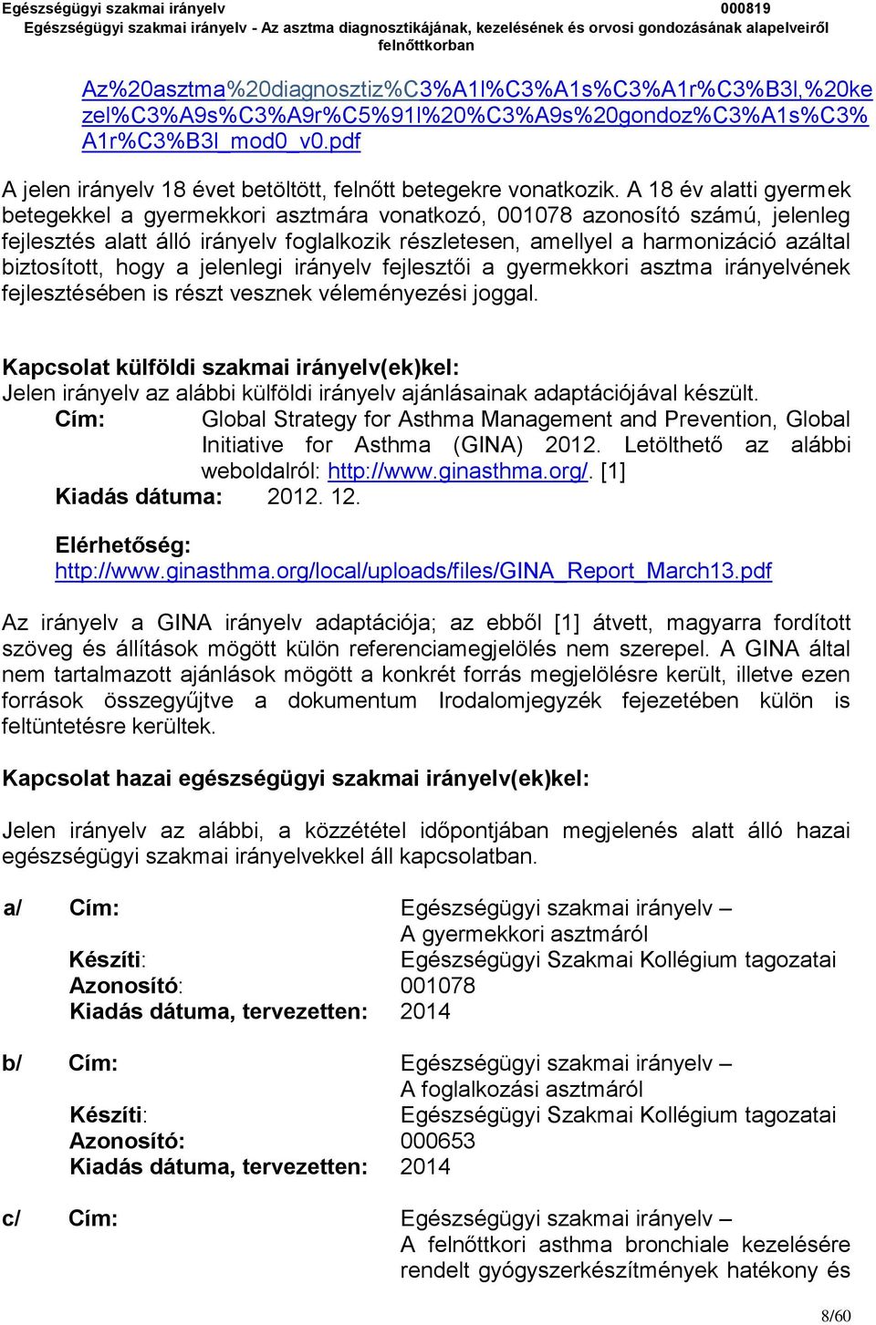 A 18 év alatti gyermek betegekkel a gyermekkori asztmára vonatkozó, 001078 azonosító számú, jelenleg fejlesztés alatt álló irányelv foglalkozik részletesen, amellyel a harmonizáció azáltal