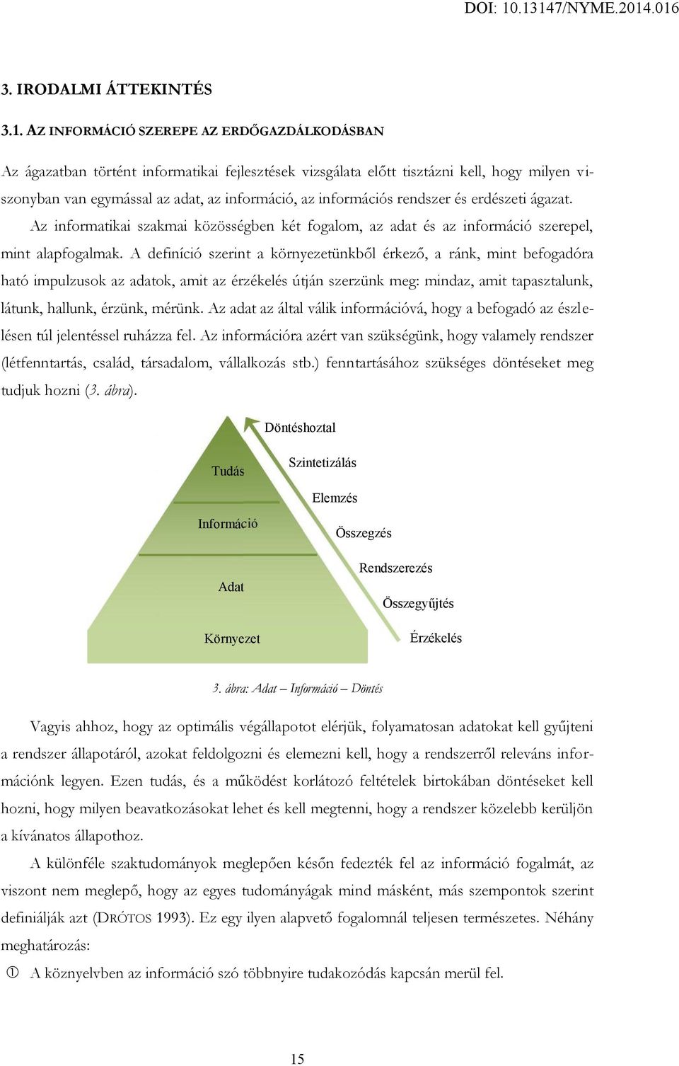 rendszer és erdészeti ágazat. Az informatikai szakmai közösségben két fogalom, az adat és az információ szerepel, mint alapfogalmak.