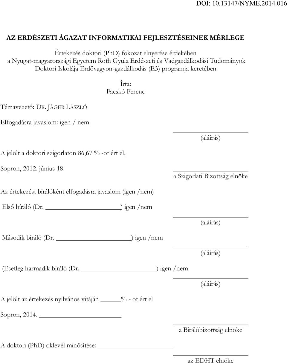JÁGER LÁSZLÓ Írta: Facskó Ferenc Elfogadásra javaslom: igen / nem (aláírás) A jelölt a doktori szigorlaton 86,67 % -ot ért el, Sopron, 2012. június 18.