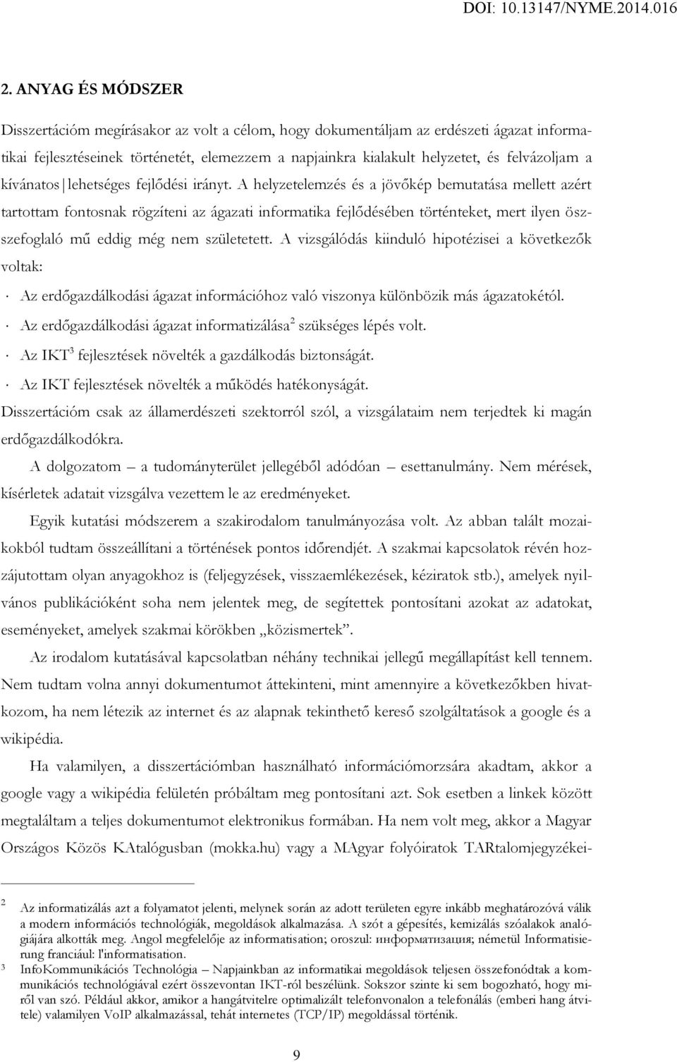 A helyzetelemzés és a jövőkép bemutatása mellett azért tartottam fontosnak rögzíteni az ágazati informatika fejlődésében történteket, mert ilyen öszszefoglaló mű eddig még nem születetett.