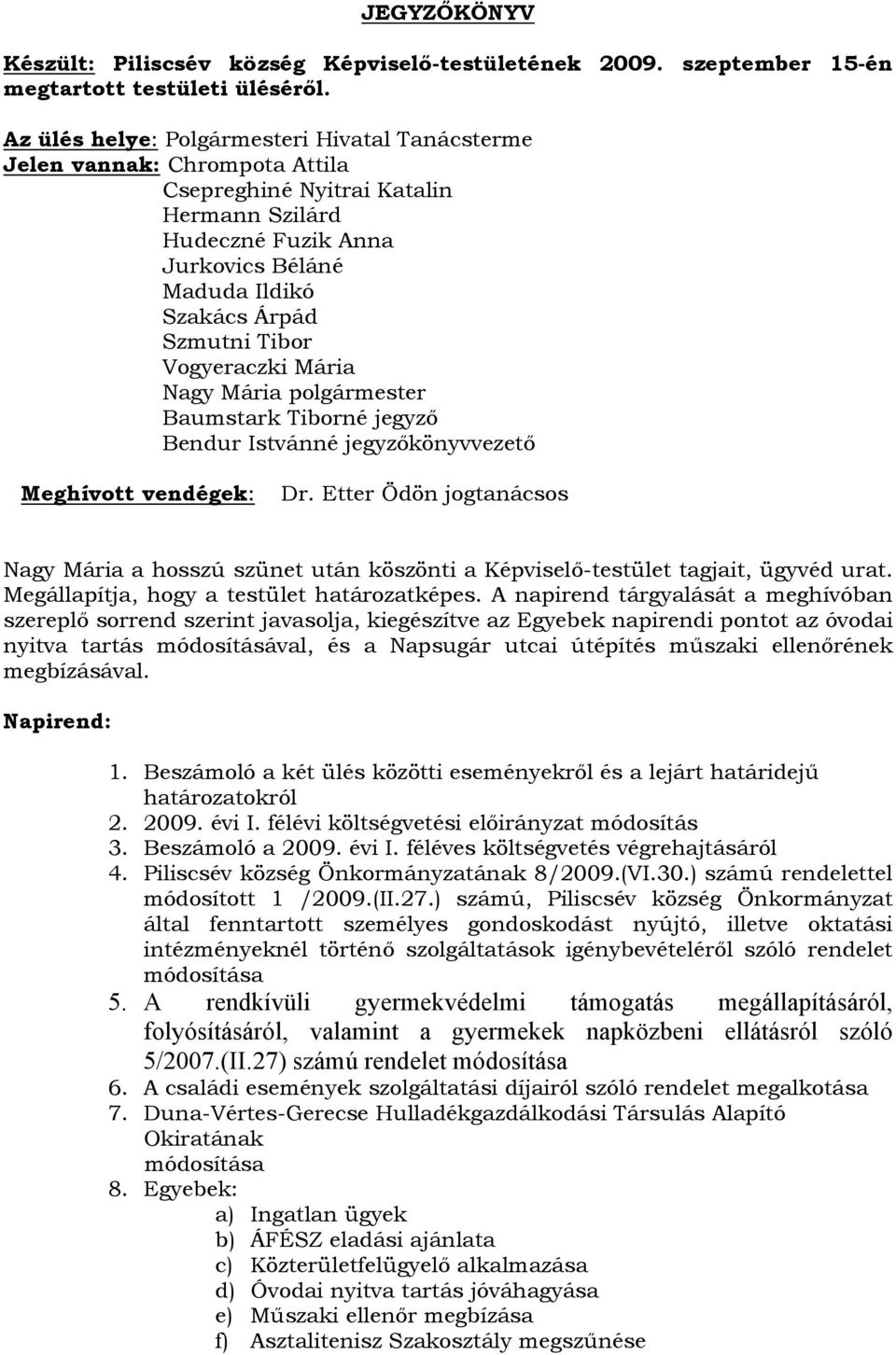 Tibor Vogyeraczki Mária Nagy Mária polgármester Baumstark Tiborné jegyző Bendur Istvánné jegyzőkönyvvezető Meghívott vendégek: Dr.