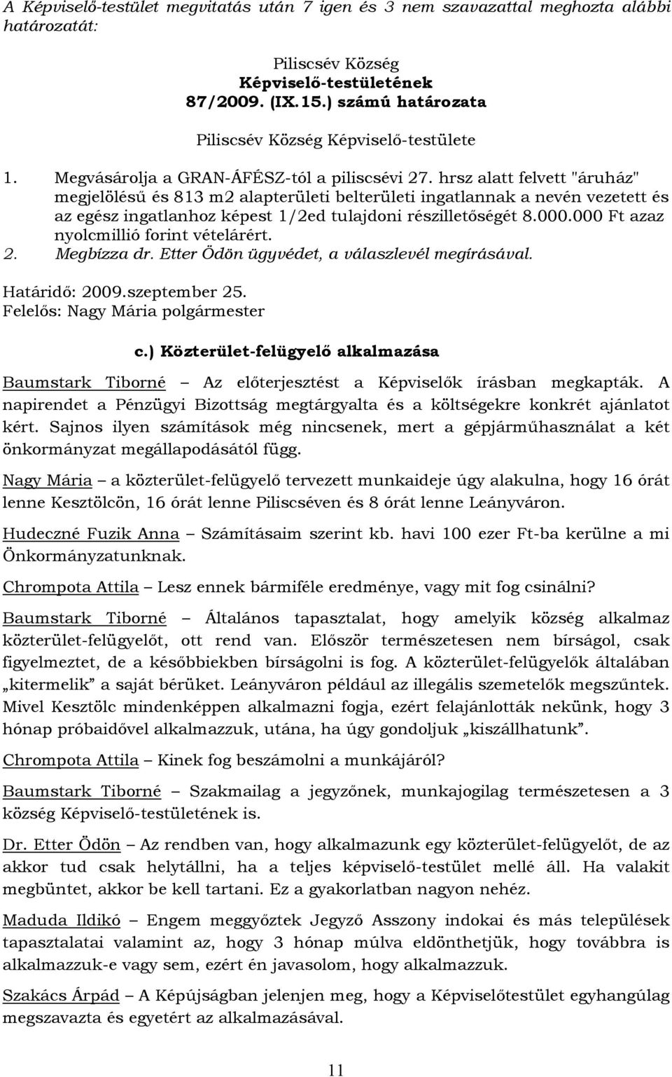 000 Ft azaz nyolcmillió forint vételárért. 2. Megbízza dr. Etter Ödön ügyvédet, a válaszlevél megírásával. Határidő: 2009.szeptember 25. Felelős: Nagy Mária polgármester c.