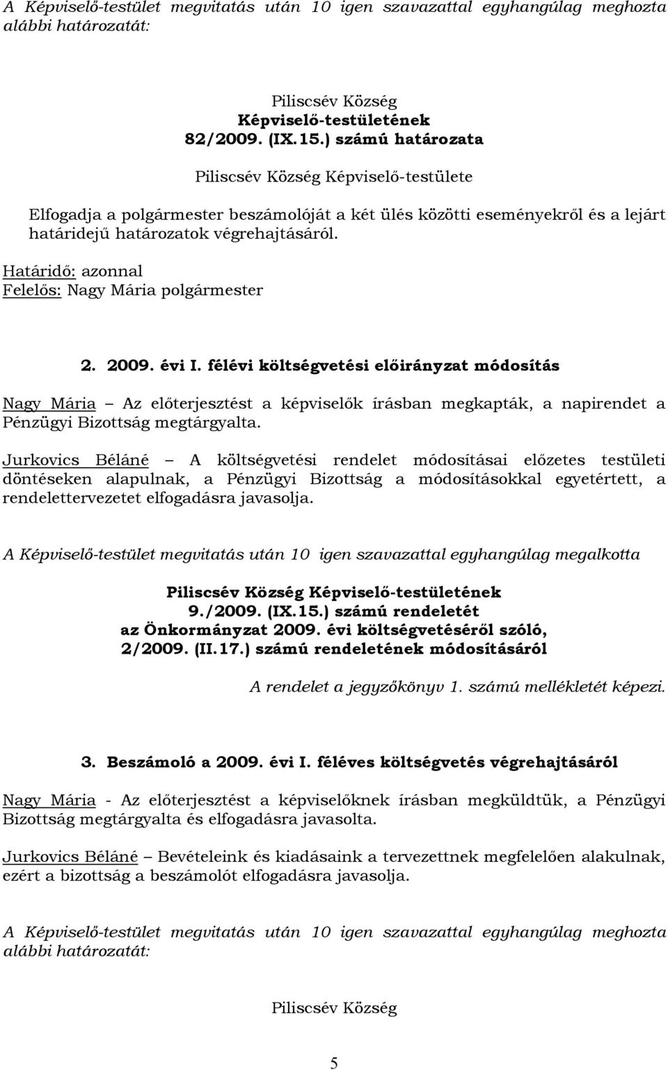 évi I. félévi költségvetési előirányzat módosítás Nagy Mária Az előterjesztést a képviselők írásban megkapták, a napirendet a Pénzügyi Bizottság megtárgyalta.