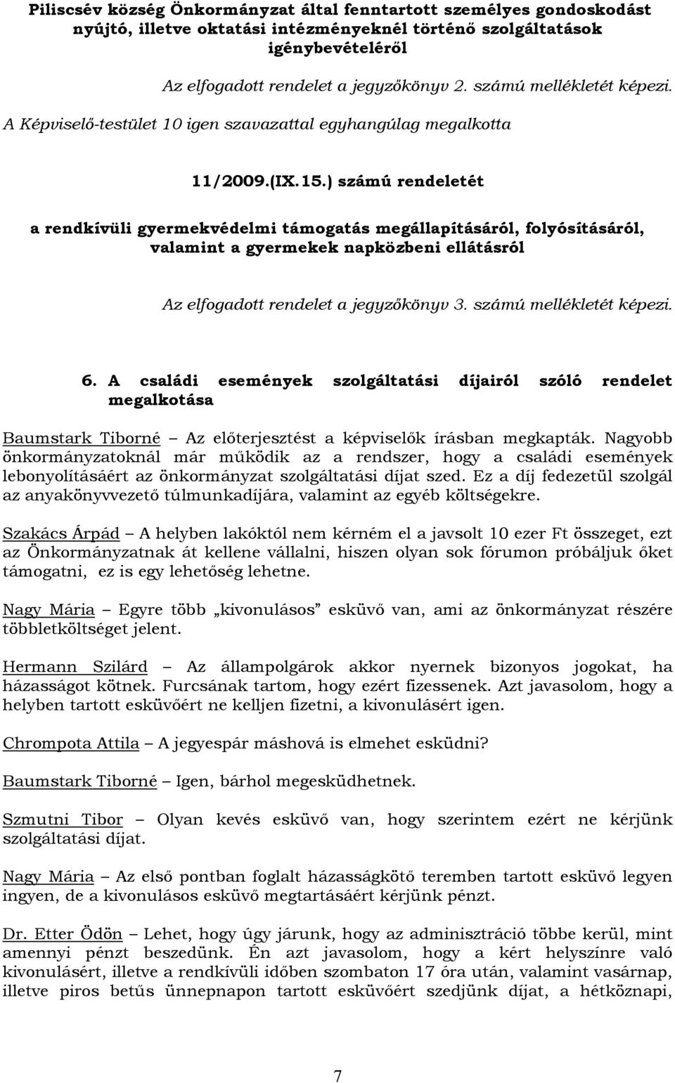 ) számú rendeletét a rendkívüli gyermekvédelmi támogatás megállapításáról, folyósításáról, valamint a gyermekek napközbeni ellátásról Az elfogadott rendelet a jegyzőkönyv 3. számú mellékletét képezi.