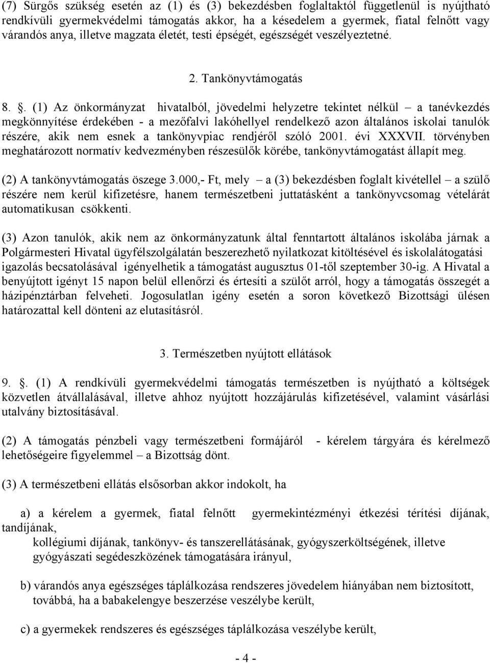 . (1) Az önkormányzat hivatalból, jövedelmi helyzetre tekintet nélkül a tanévkezdés megkönnyítése érdekében - a mezőfalvi lakóhellyel rendelkező azon általános iskolai tanulók részére, akik nem esnek