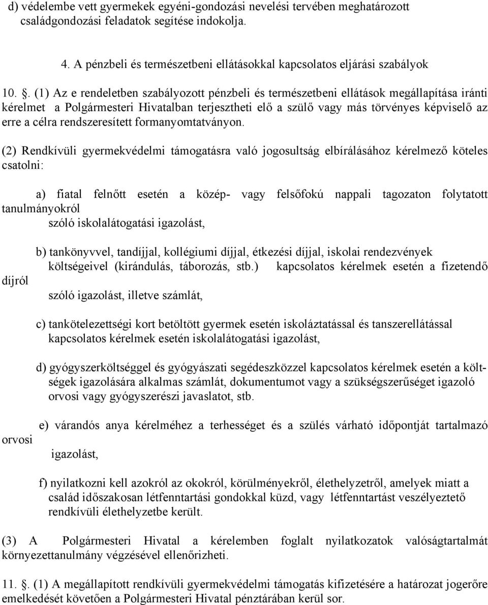 . (1) Az e rendeletben szabályozott pénzbeli és természetbeni ellátások megállapítása iránti kérelmet a Polgármesteri Hivatalban terjesztheti elő a szülő vagy más törvényes képviselő az erre a célra