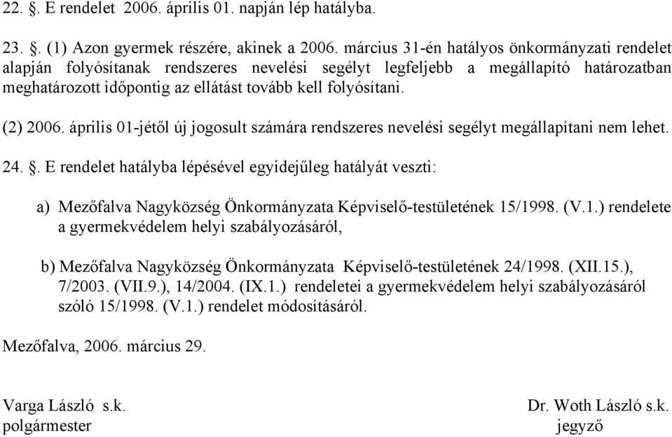 (2) 2006. április 01-jétől új jogosult számára rendszeres nevelési segélyt megállapítani nem lehet. 24.