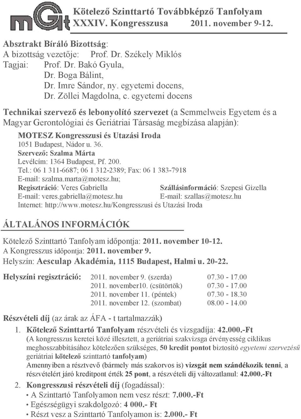 Budapest, Nádor u. 36. Szervező: Szalma Márta Levélcím: 1364 Budapest, Pf. 200. Tel.: 06 1 311-6687; 06 1 312-2389; Fax: 06 1 383-7918 E-mail: szalma.marta@motesz.