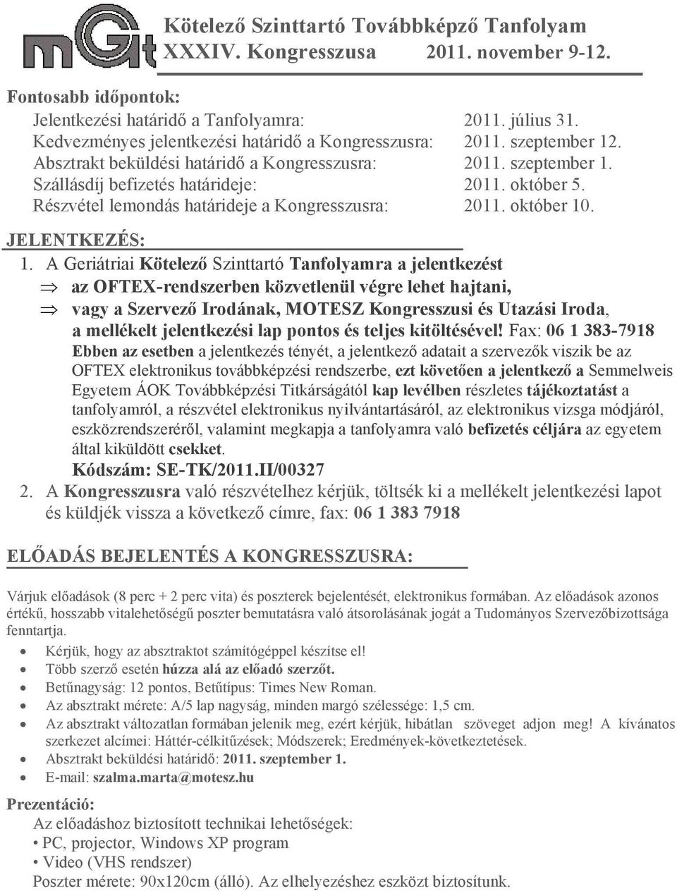 A Geriátriai Kötelező Szinttartó Tanfolyamra a jelentkezést az OFTEX-rendszerben közvetlenül végre lehet hajtani, vagy a Szervező Irodának, MOTESZ Kongresszusi és Utazási Iroda, a mellékelt