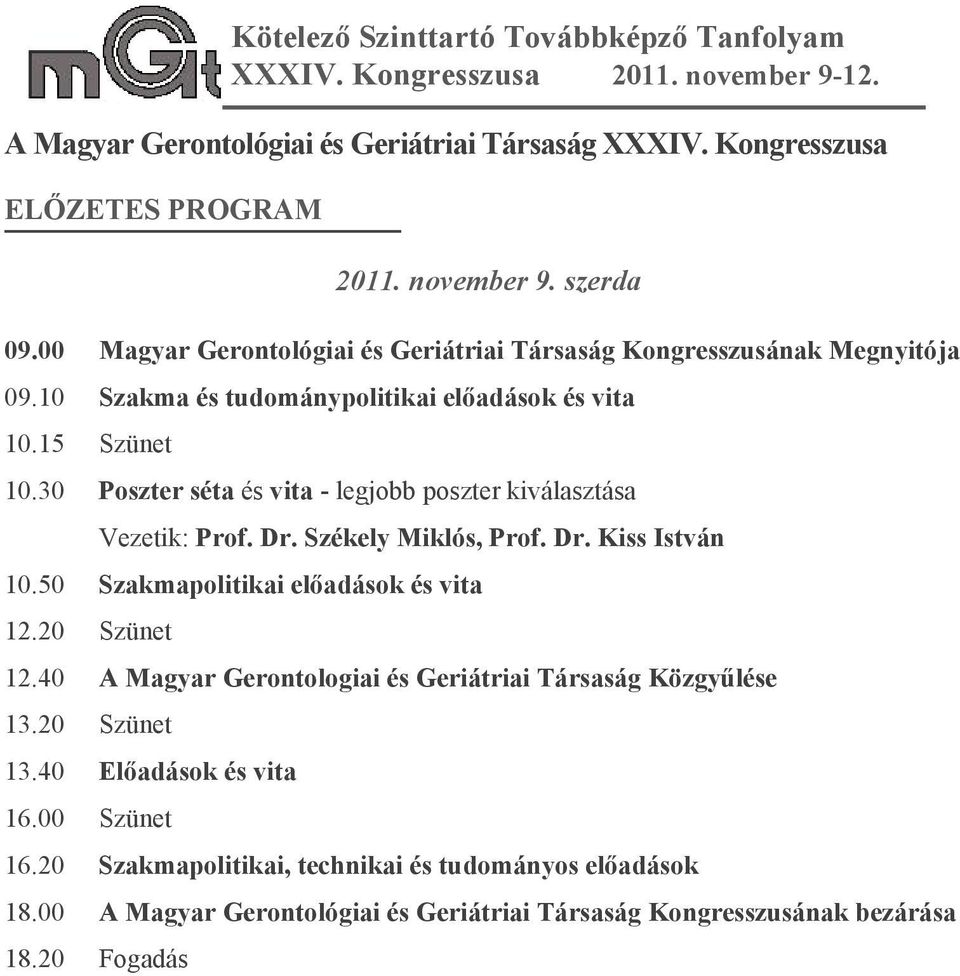 30 Poszter séta és vita - legjobb poszter kiválasztása Vezetik: Prof. Dr. Székely Miklós, Prof. Dr. Kiss István 10.50 Szakmapolitikai előadások és vita 12.20 Szünet 12.