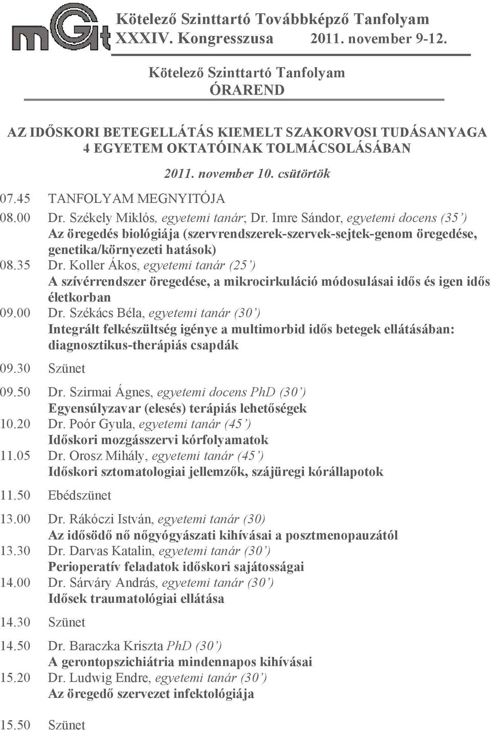 Koller Ákos, egyetemi tanár (25 ) A szívérrendszer öregedése, a mikrocirkuláció módosulásai idős és igen idős életkorban 09.00 Dr.