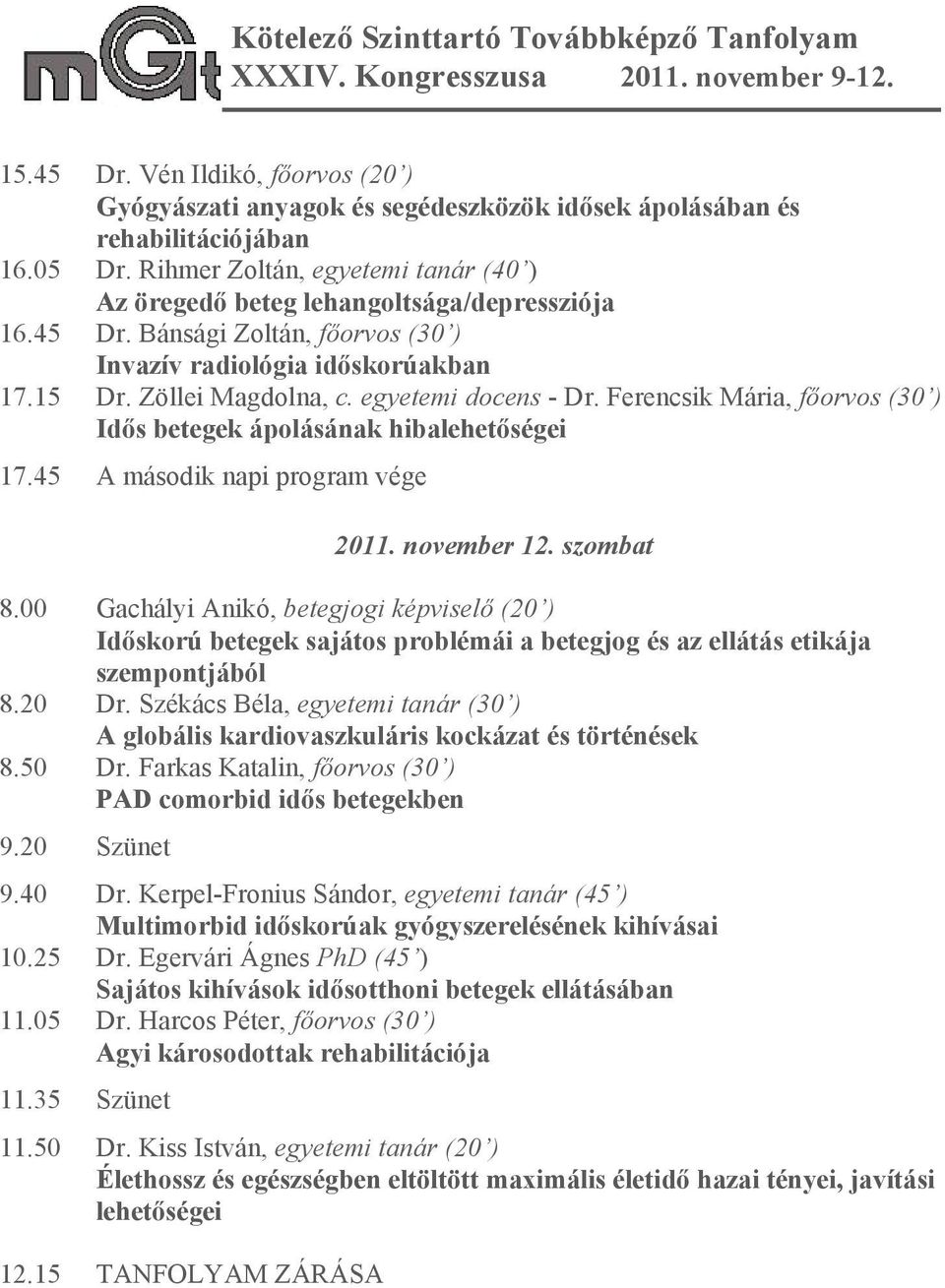 egyetemi docens - Dr. Ferencsik Mária, főorvos (30 ) Idős betegek ápolásának hibalehetőségei 17.45 A második napi program vége 2011. november 12. szombat 8.