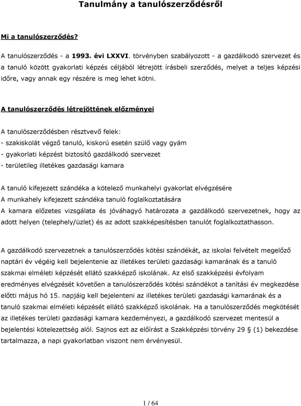 A tanulószerzıdés létrejöttének elızményei A tanulószerzıdésben résztvevı felek: - szakiskolát végzı tanuló, kiskorú esetén szülı vagy gyám - gyak képzést biztosító gazdálkodó szervezet - területileg