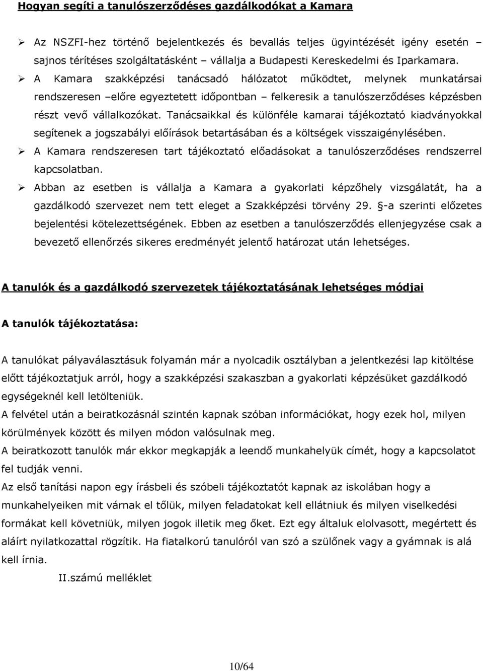 A Kamara szakképzési tanácsadó hálózatot mőködtet, melynek munkatársai rendszeresen elıre egyeztetett idıpontban felkeresik a tanulószerzıdéses képzésben részt vevı vállalkozókat.